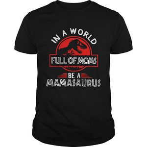 In A World Full Of Moms Be A Mamasaurus Shirt